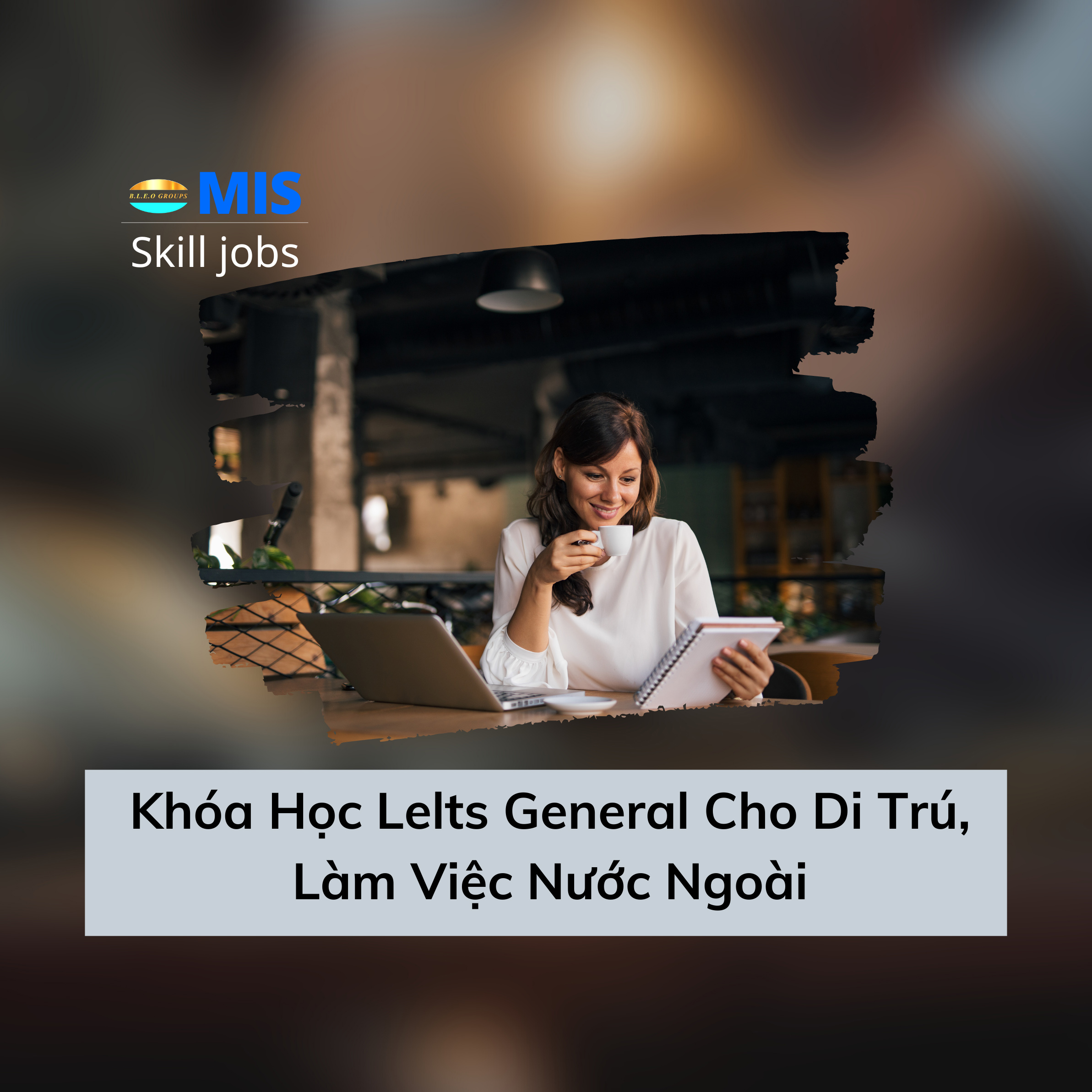 Khóa học Ielts General cho di trú, làm việc nước ngoài